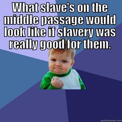 WHAT SLAVE'S ON THE MIDDLE PASSAGE WOULD LOOK LIKE IF SLAVERY WAS REALLY GOOD FOR THEM.  Success Kid