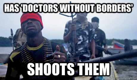has 'doctors without borders' shoots them  Scumbag Somali Pirate