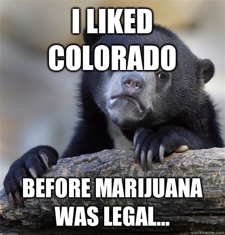 I liked Colorado Before marijuana was legal...  Confession Bear