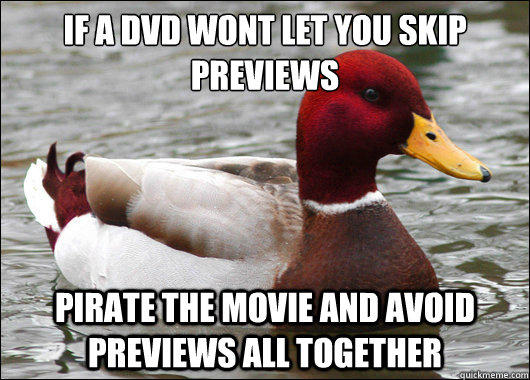 if a dvd wont let you skip previews
 pirate the movie and avoid previews all together  Malicious Advice Mallard