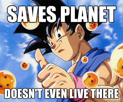 Saves planet  Doesn't even live there  Good Guy Goku