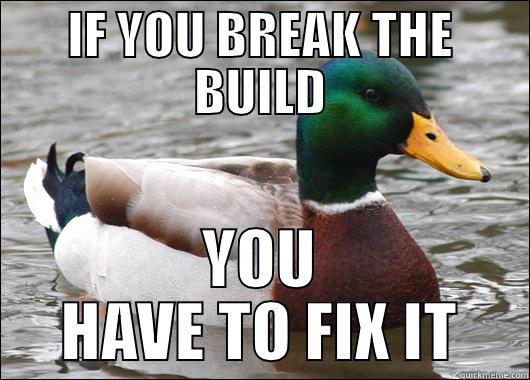 IF YOU BREAK THE BUILD YOU HAVE TO FIX IT Actual Advice Mallard