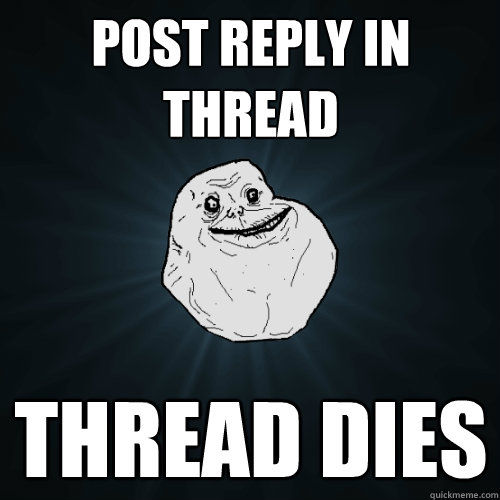 Post reply in thread Thread dies  Forever Alone