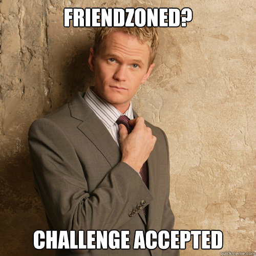 Friendzoned? Challenge Accepted - Friendzoned? Challenge Accepted  barney stinson