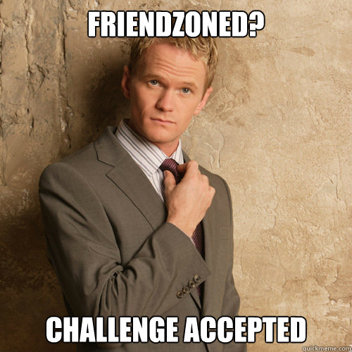 Friendzoned? Challenge Accepted  barney stinson