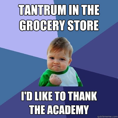 tantrum in the
grocery store i'd like to thank
the academy  Success Kid