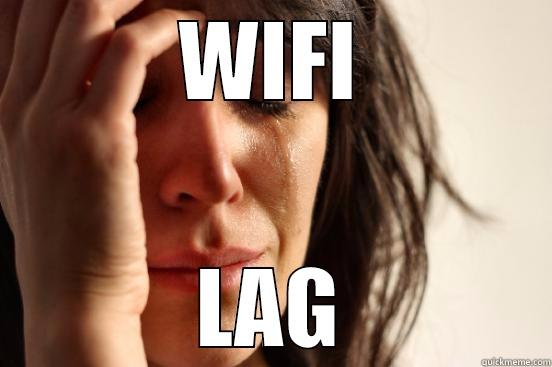 WIFI LAG First World Problems