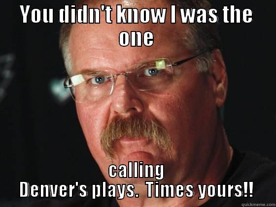 YOU DIDN'T KNOW I WAS THE ONE CALLING DENVER'S PLAYS.  TIMES YOURS!! Misc
