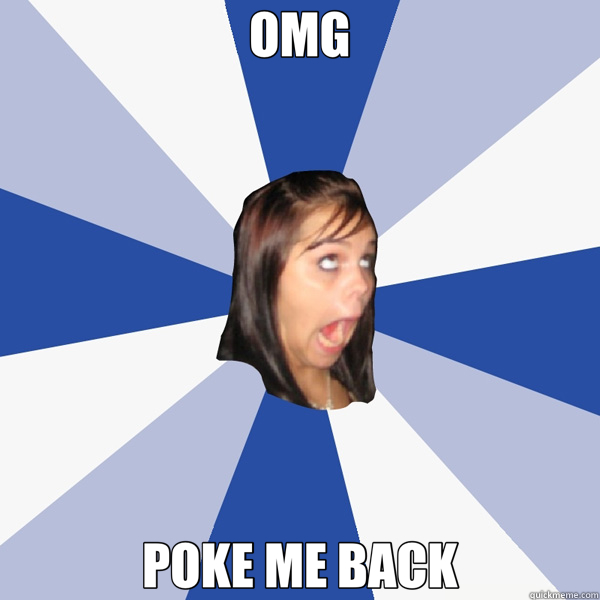 OMG POKE ME BACK  Annoying Facebook Girl