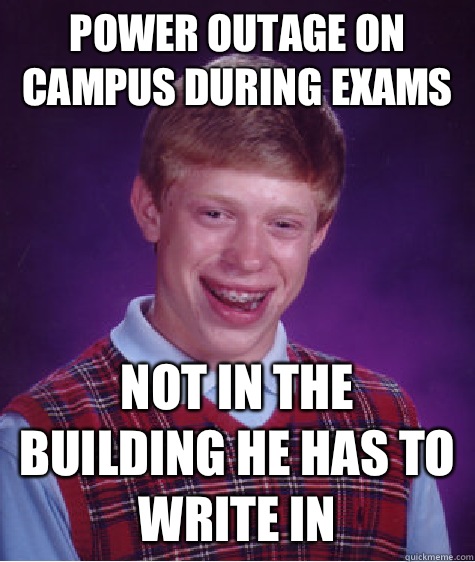 Power outage on campus during exams Not in the building he has to write in - Power outage on campus during exams Not in the building he has to write in  Bad Luck Brian