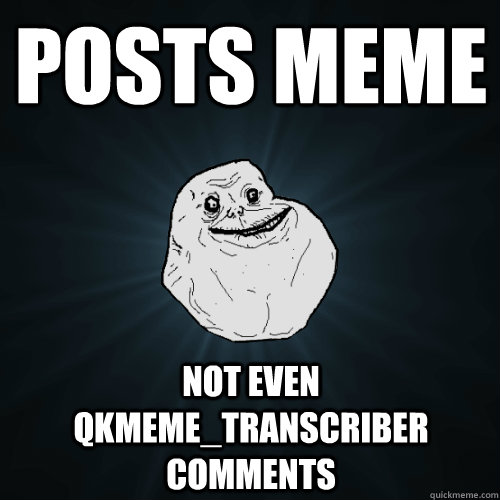 posts meme not even qkmeme_transcriber comments  Forever Alone