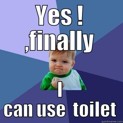 YES ! ,FINALLY I CAN USE  TOILET Success Kid