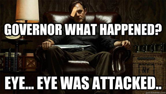 Governor what happened? Eye... Eye was attacked.. - Governor what happened? Eye... Eye was attacked..  Misc