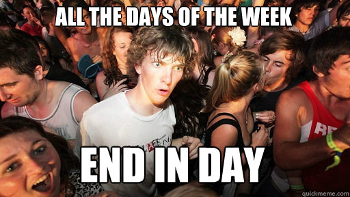 All the days of the week End in day  Sudden Clarity Clarence