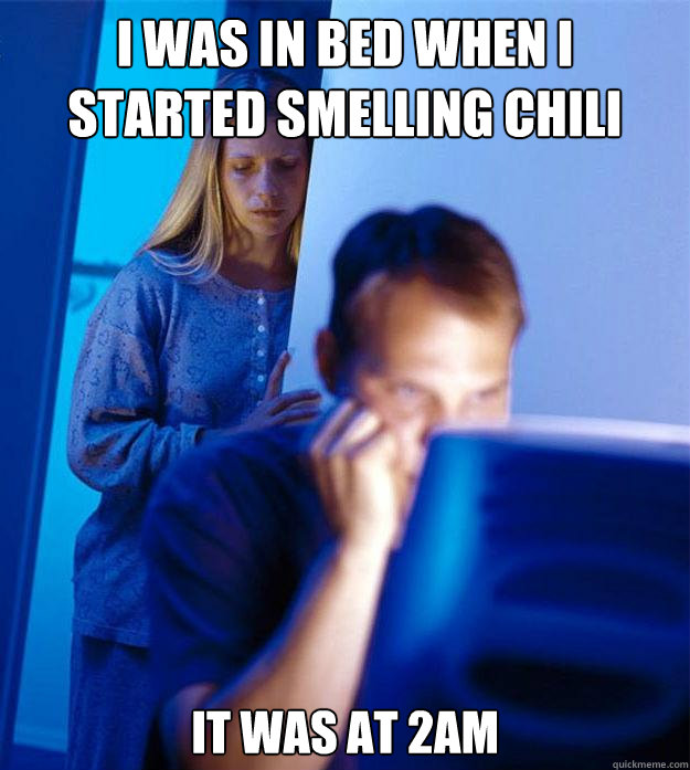 i was in bed when i started smelling chili it was at 2am  Redditors Wife