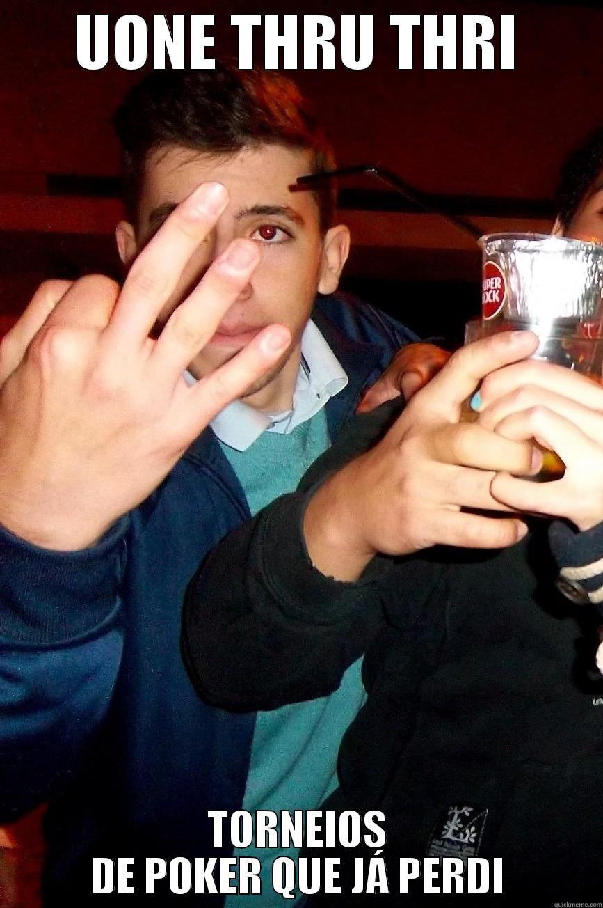 UONE THRU THRI TORNEIOS DE POKER QUE JÁ PERDI Misc