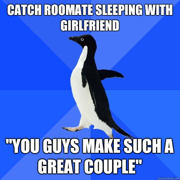 Catch roomate sleeping with girlfriend 