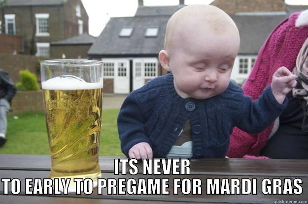 ITS NEVER TO EARLY TO PREGAME FOR MARDI GRAS drunk baby