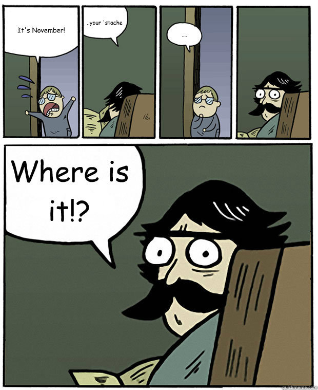 It's November! ..your 'stache .... Where is it!?  Stare Dad