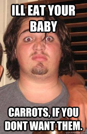Ill eat your baby carrots, if you dont want them. - Ill eat your baby carrots, if you dont want them.  Hardcore Furbee