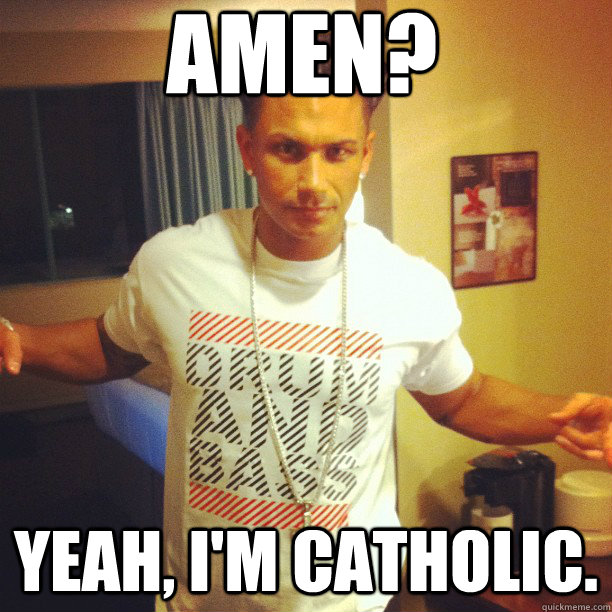 amen? yeah, i'm catholic.  Drum and Bass DJ Pauly D