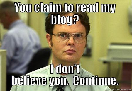 Skeptical Blogger Dwight - YOU CLAIM TO READ MY BLOG? I DON'T BELIEVE YOU.  CONTINUE. Schrute