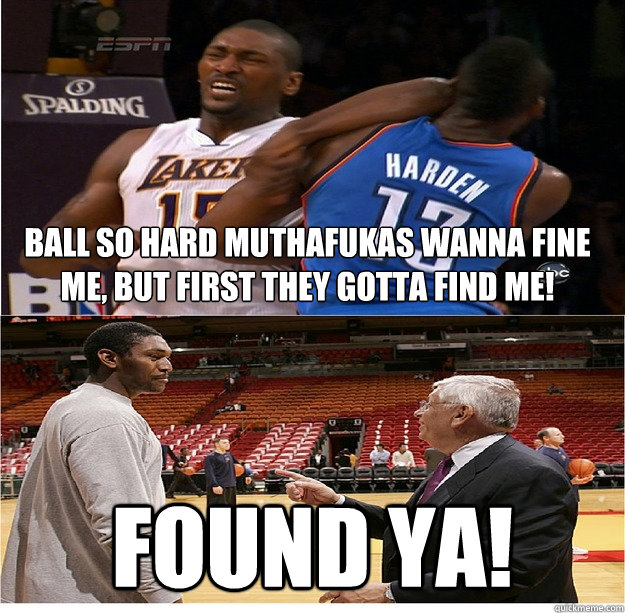 Ball So hard muthafukas wanna fine me, but first they gotta find me! Found Ya!  