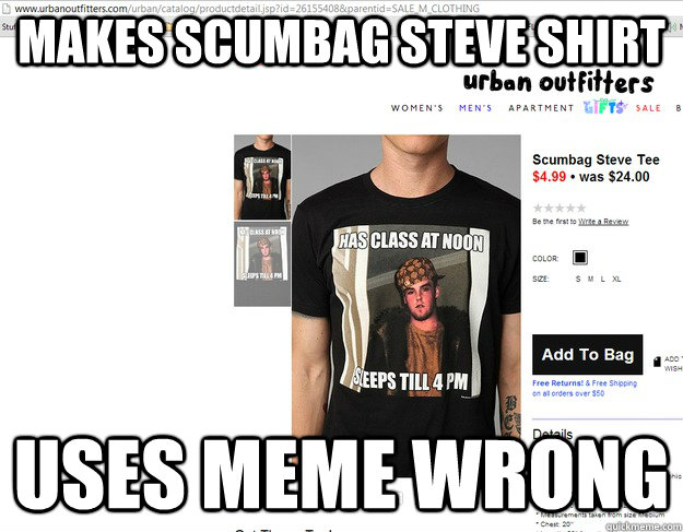 Makes Scumbag Steve Shirt Uses meme wrong - Makes Scumbag Steve Shirt Uses meme wrong  Misc