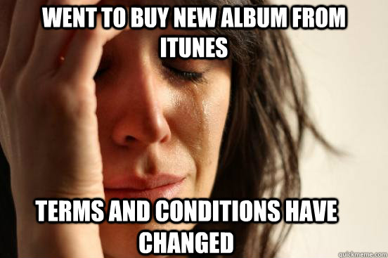 went to buy new album from itunes terms and conditions have changed  First World Problems