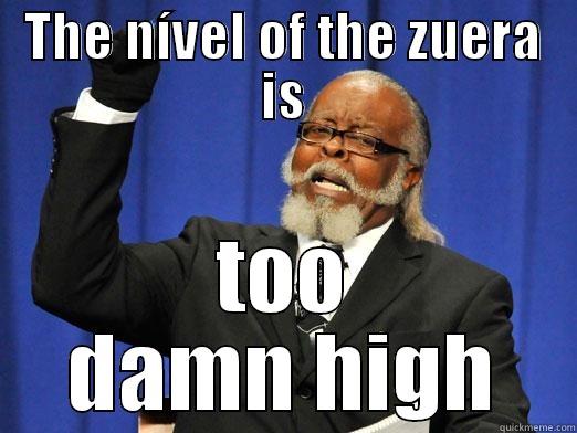 THE NÍVEL OF THE ZUERA IS TOO DAMN HIGH Misc