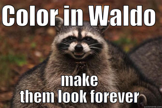 I was babysitting the other night and made a plan keep them quiet. - COLOR IN WALDO  MAKE THEM LOOK FOREVER Evil Plotting Raccoon