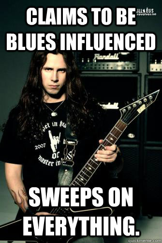 Claims to be blues influenced sweeps on everything.  Scumbag Metal Guitarist
