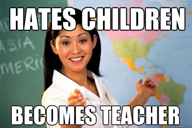 Hates Children Becomes Teacher - Hates Children Becomes Teacher  Unhelpful High School Teacher