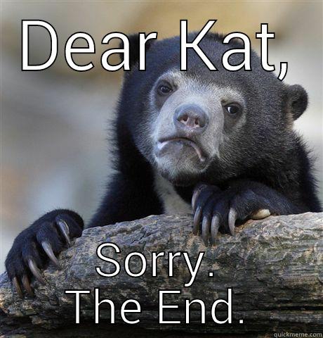 DEAR KAT, SORRY. THE END. Confession Bear