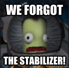 we forgot the stabilizer!  Screaming Kerbal