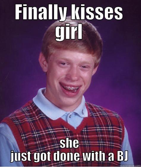 FINALLY KISSES GIRL SHE JUST GOT DONE WITH A BJ Bad Luck Brian