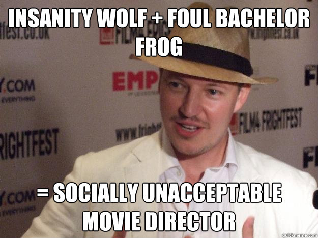 Insanity wolf + foul bachelor frog = socially unacceptable movie director  