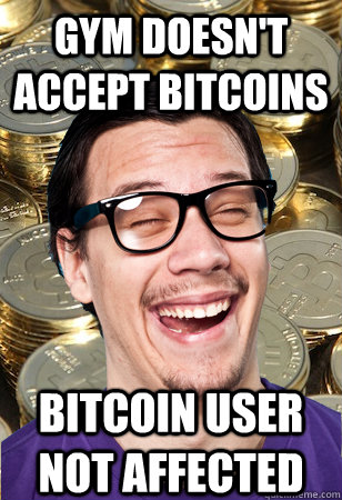 Gym doesn't accept bitcoins  bitcoin user not affected - Gym doesn't accept bitcoins  bitcoin user not affected  Bitcoin user not affected