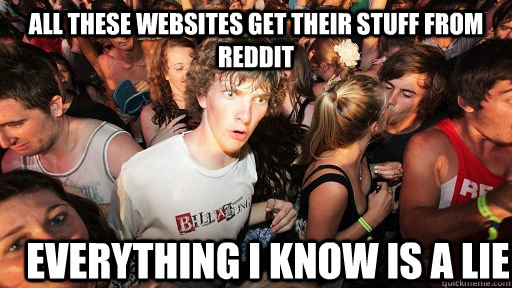 All these websites get their stuff from reddit everything i know is a lie  Sudden Clarity Clarence