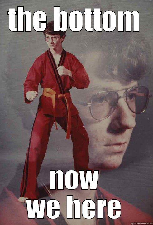 THE BOTTOM NOW WE HERE Karate Kyle
