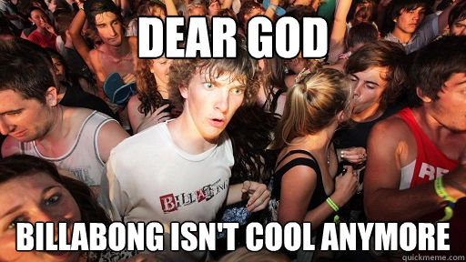 dear god billabong isn't cool anymore  Sudden Clarity Clarence