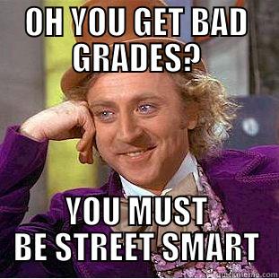 OH YOU GET BAD GRADES? YOU MUST BE STREET SMART Condescending Wonka
