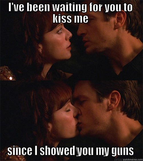 Firefly kiss - I'VE BEEN WAITING FOR YOU TO KISS ME SINCE I SHOWED YOU MY GUNS Misc