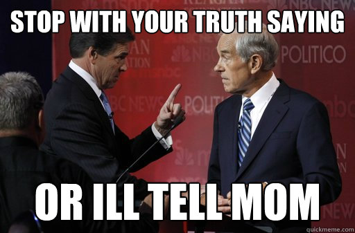 stop with your truth saying or ill tell mom  Unhappy Rick Perry