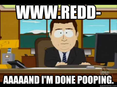 www.redd- Aaaaand I'm done pooping.  Aaand its gone