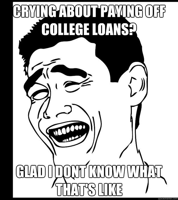 crying about paying off college loans? glad i dont know what that's like  Yao Ming