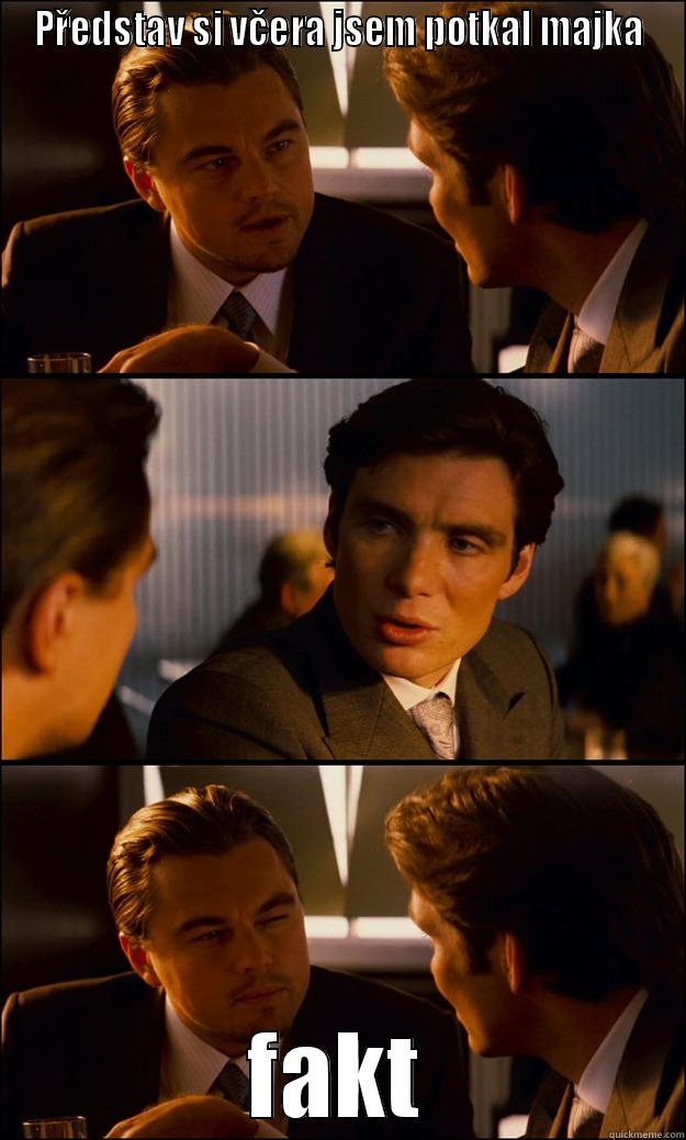 PŘEDSTAV SI VČERA JSEM POTKAL MAJKA FAKT Inception