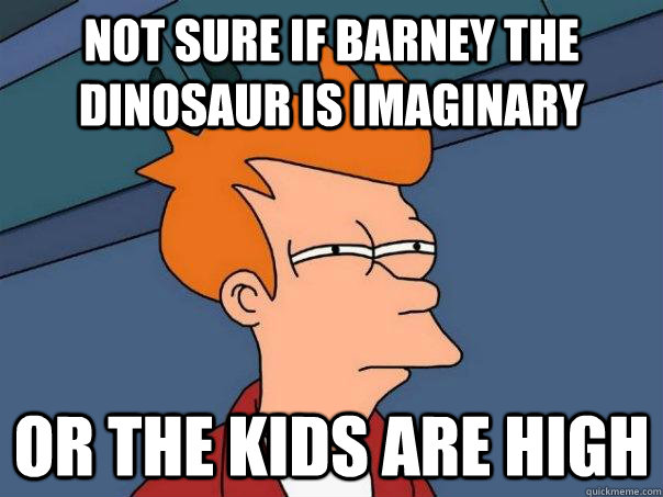 Not sure if Barney the dinosaur is Imaginary Or the kids are high  Futurama Fry