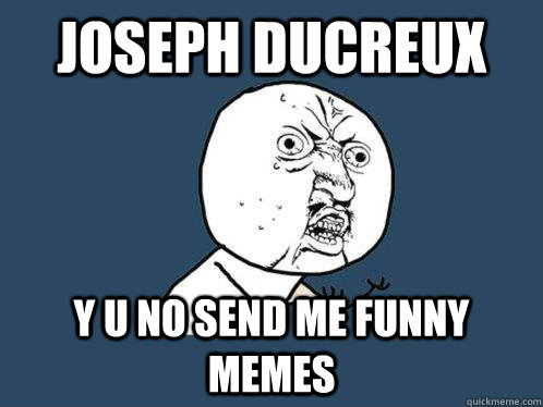 Joseph Ducreux Y u no send me funny memes  Y U No