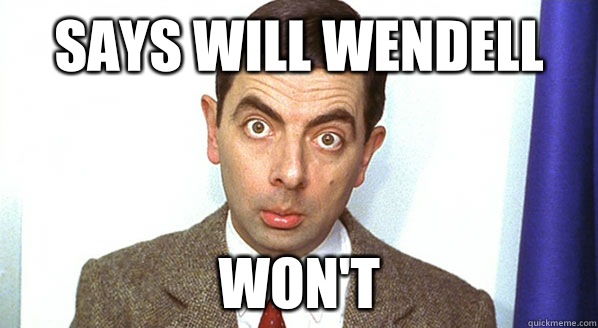 Says will Wendell  Won't  - Says will Wendell  Won't   Mr. Bean